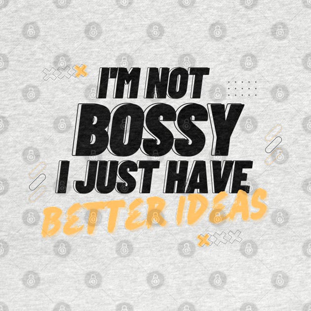 I'm Not Bossy I Just Have Better Ideas Problem solving by Quote'x